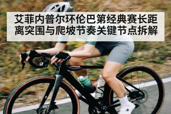 艾菲内普尔环伦巴第经典赛长距离突围与爬坡节奏关键节点拆解